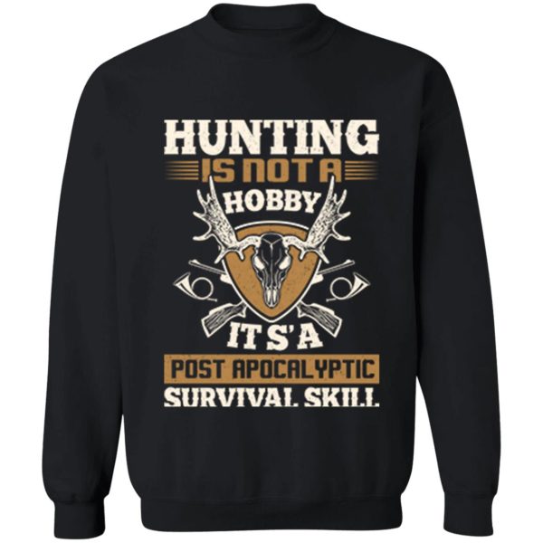 hunting is not a hobby it is a post apocalyptic survival skill sweatshirt