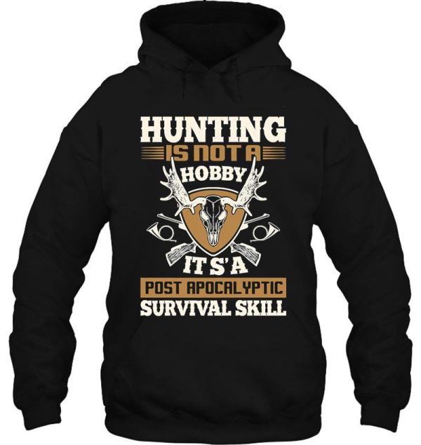 hunting is not a hobby its a post apocalyptic survival skill hoodie