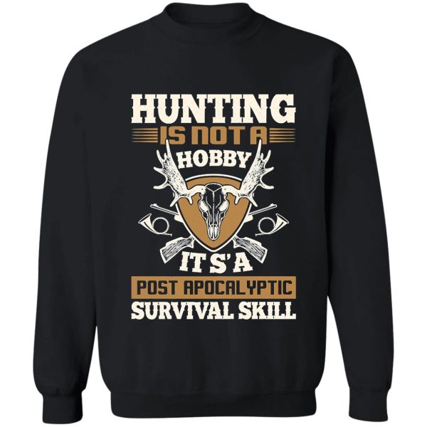 hunting is not a hobby its a post apocalyptic survival skill sweatshirt