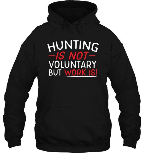 hunting is not voluntary but work is hoodie