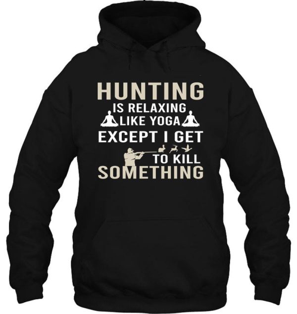 hunting is relaxing like yoga except i get to kill something hoodie