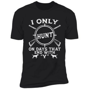 hunting lover gift, i only hunt on days that end with y, hunting dad shirt