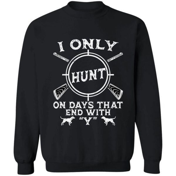 hunting lover gift i only hunt on days that end with y hunting dad sweatshirt