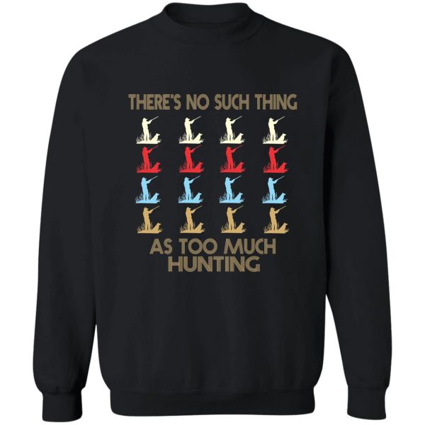 hunting lovers - theres no such thing as too much hunting - retro vintage style 1970s sweatshirt