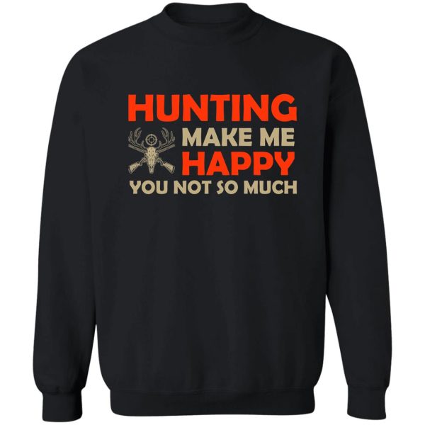 hunting make me happy you are not so much sweatshirt