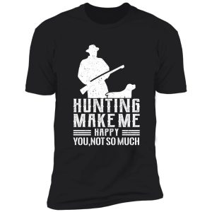 hunting make me happy you, not so much shirt