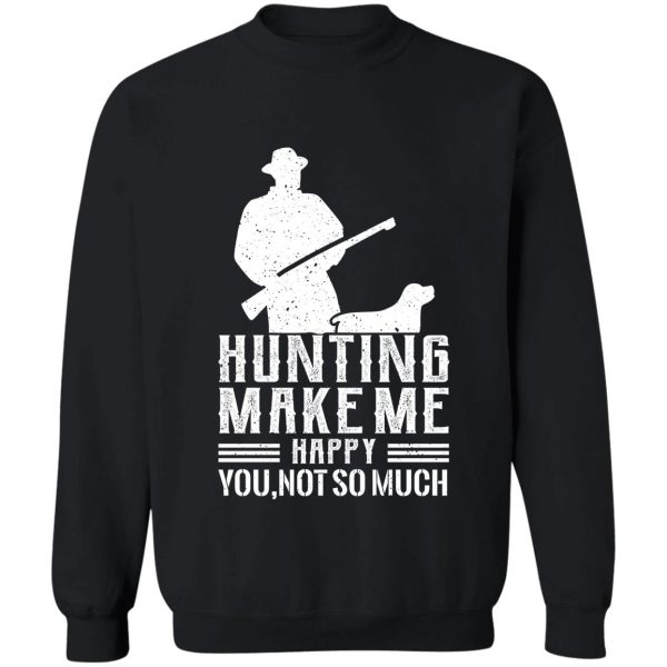 hunting make me happy you not so much sweatshirt