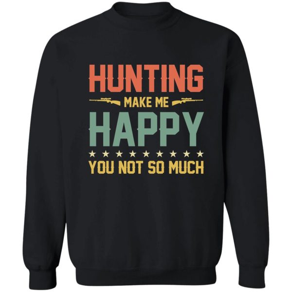 hunting make me happy you not so much sweatshirt