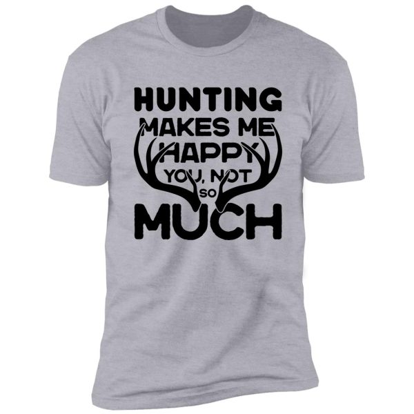 hunting makes me happy : original deer hunting design shirt