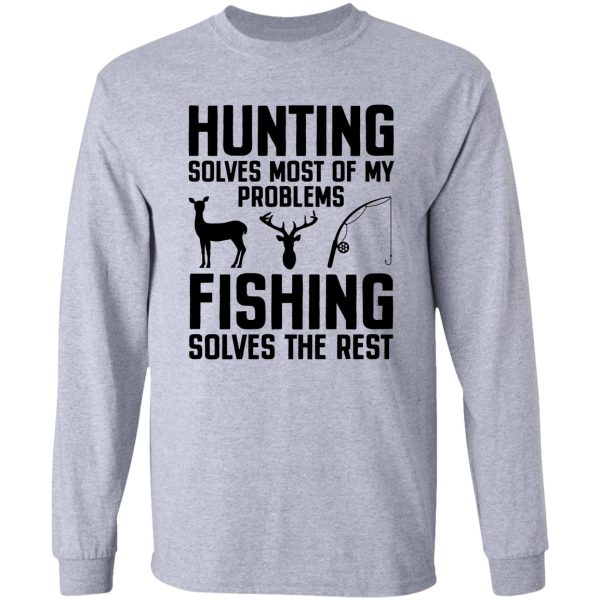hunting solves most of my problems fishing solves the rest long sleeve