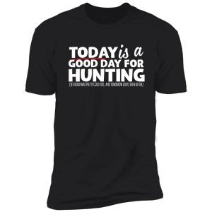 hunting today is a good day shirt