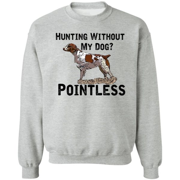 hunting without my dog pointless (brittany black lettering) sweatshirt