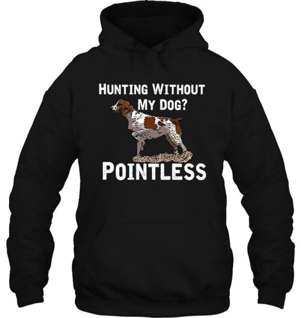 hunting without my dog pointless (brittany white lettering) hoodie