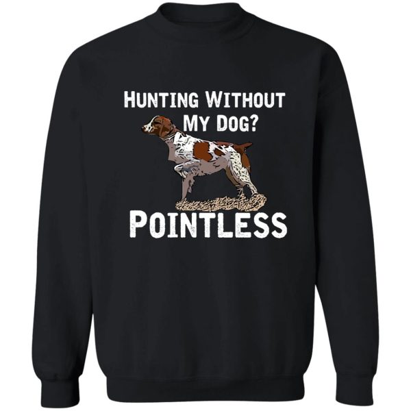 hunting without my dog pointless (brittany white lettering) sweatshirt