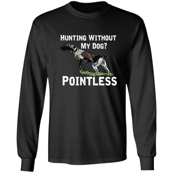 hunting without my dog pointless (gsp white lettering) long sleeve