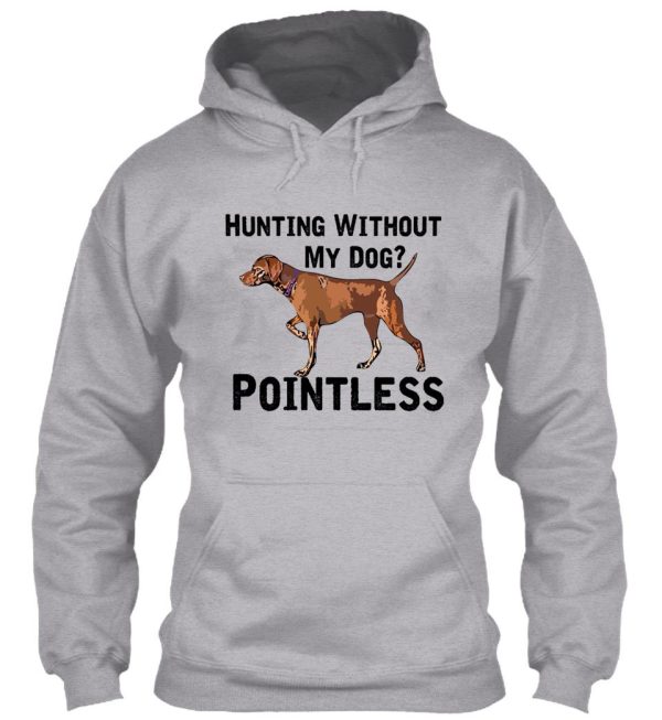 hunting without my dog pointless (vizsla black lettering) hoodie