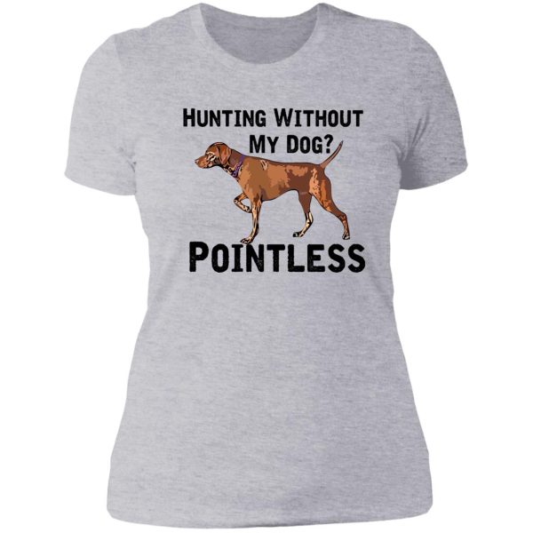 hunting without my dog pointless (vizsla black lettering) lady t-shirt