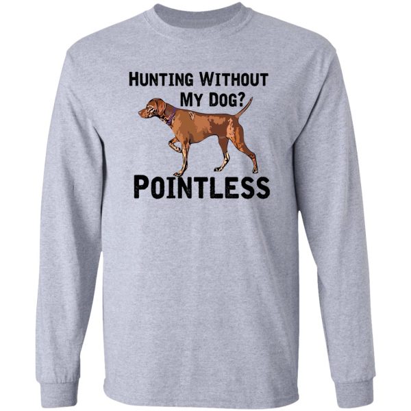 hunting without my dog pointless (vizsla black lettering) long sleeve