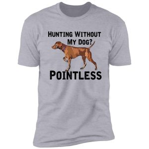 hunting without my dog? pointless (vizsla, black lettering) shirt