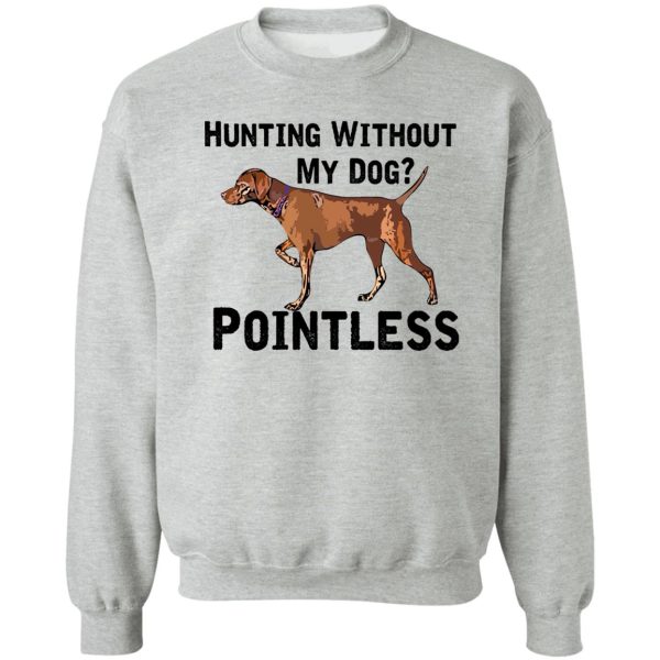 hunting without my dog pointless (vizsla black lettering) sweatshirt