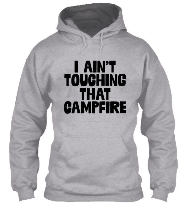 i aint touching that campfire meme dank funny hoodie