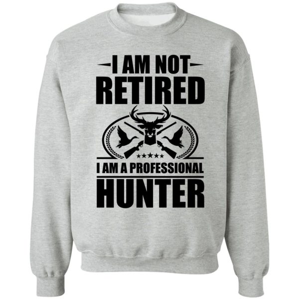 i am a professional hunter sweatshirt