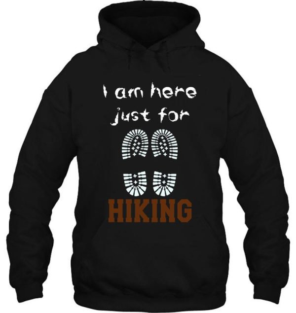 i am just here for hiking hiking day awesome gift for hiking lovers father mother sister brother and friends hoodie