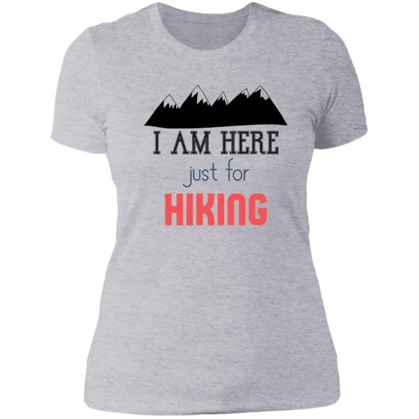 i am just here for hiking hiking day awesome gift for hiking lovers father mother sister brother and friends lady t-shirt