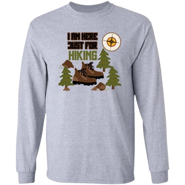 i am just here for hiking hiking day awesome gift for hiking lovers father mother sister brother and friends long sleeve