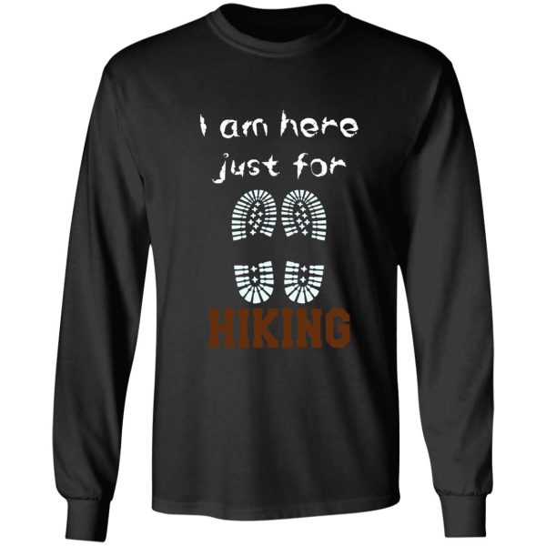 i am just here for hiking hiking day awesome gift for hiking lovers father mother sister brother and friends long sleeve