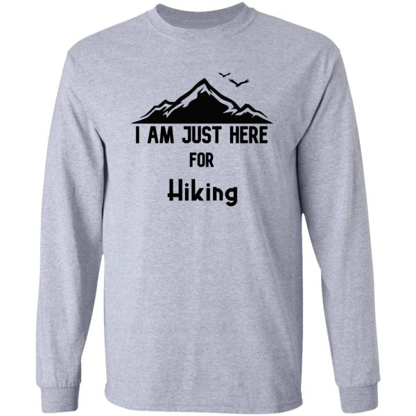 i am just here for hiking hiking day awesome gift for hiking lovers father mother sister brother and friends long sleeve