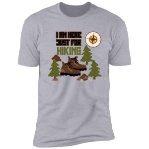 i am just here for hiking , hiking day, awesome gift for hiking lovers, father, mother, sister, brother, and friends shirt