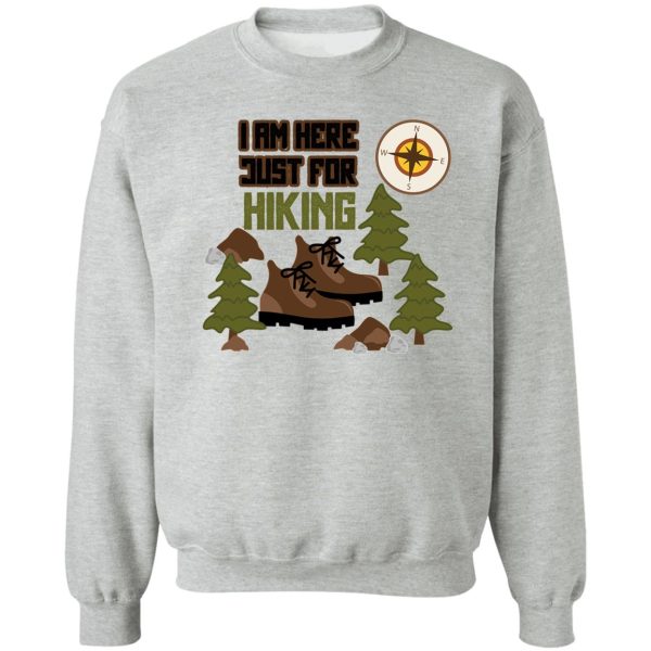 i am just here for hiking hiking day awesome gift for hiking lovers father mother sister brother and friends sweatshirt