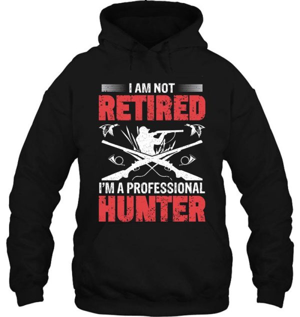 i am not retired im a professional hunter hoodie