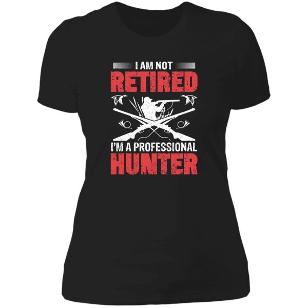 i am not retired im a professional hunter lady t-shirt