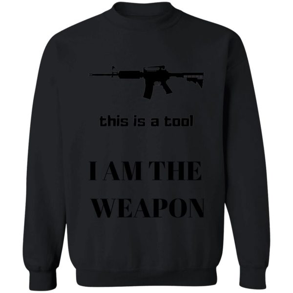 i am the weapon sweatshirt