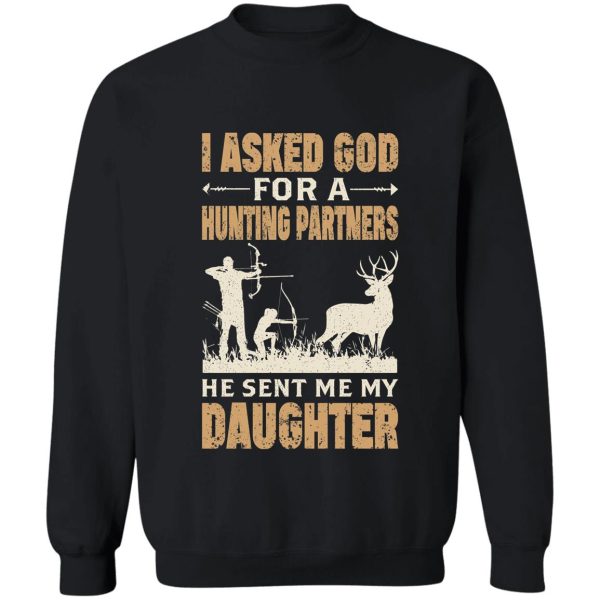 i asked god for a hunting partners he sent me my daughter sweatshirt