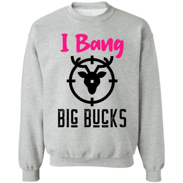 i bang big bucks sweatshirt