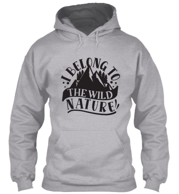 i belong to the wild nature - funny camping quotes hoodie