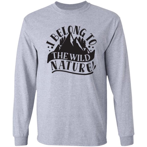 i belong to the wild nature - funny camping quotes long sleeve