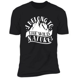 i belong to the wild nature - funny camping quotes shirt