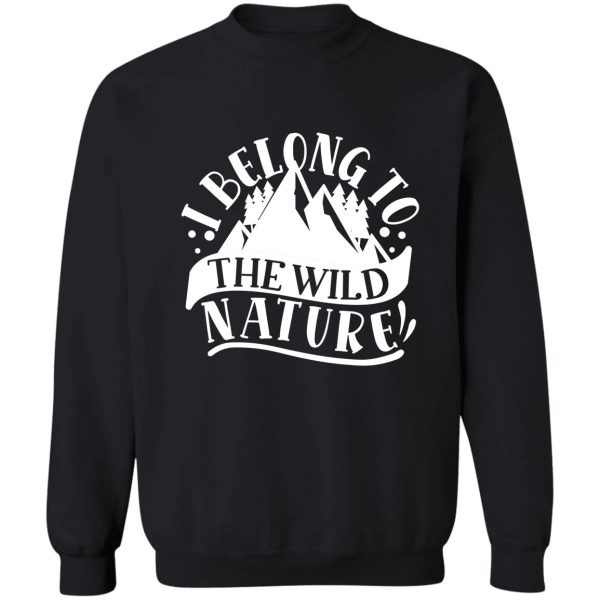 i belong to the wild nature - funny camping quotes sweatshirt