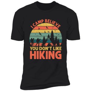 i camp believe you don't like hiking t-shirt shirt