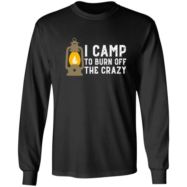 i camp to burn off the crazy funny camping long sleeve