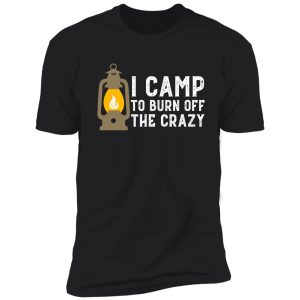 i camp to burn off the crazy funny camping shirt