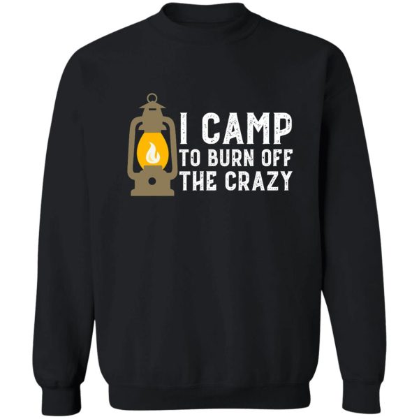 i camp to burn off the crazy funny camping sweatshirt