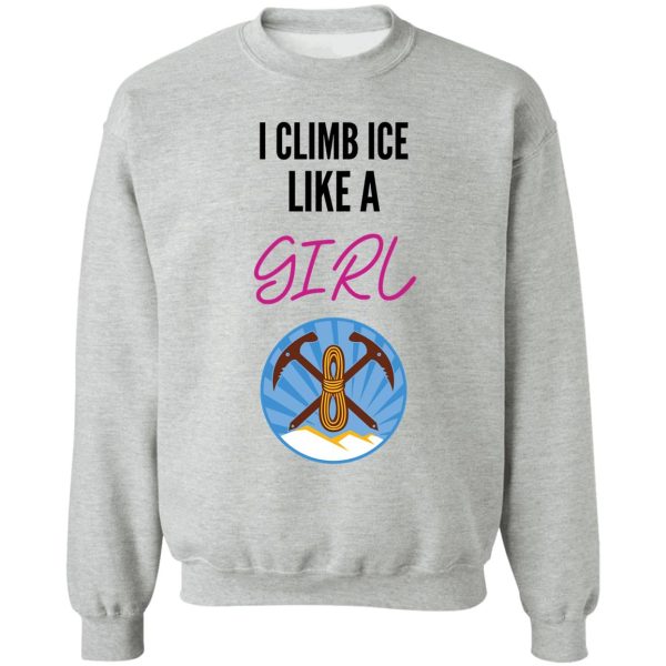 i climb ice like a girl sweatshirt