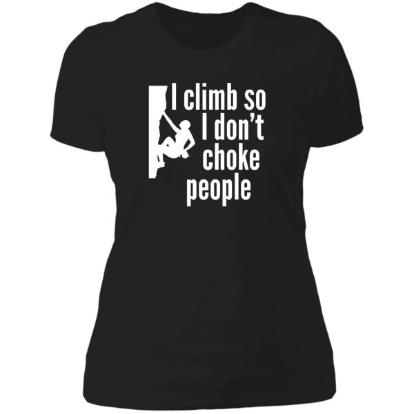 i climb so i don't choke people lady t-shirt