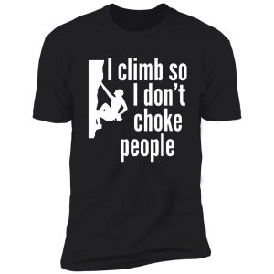 i climb so i don't choke people shirt