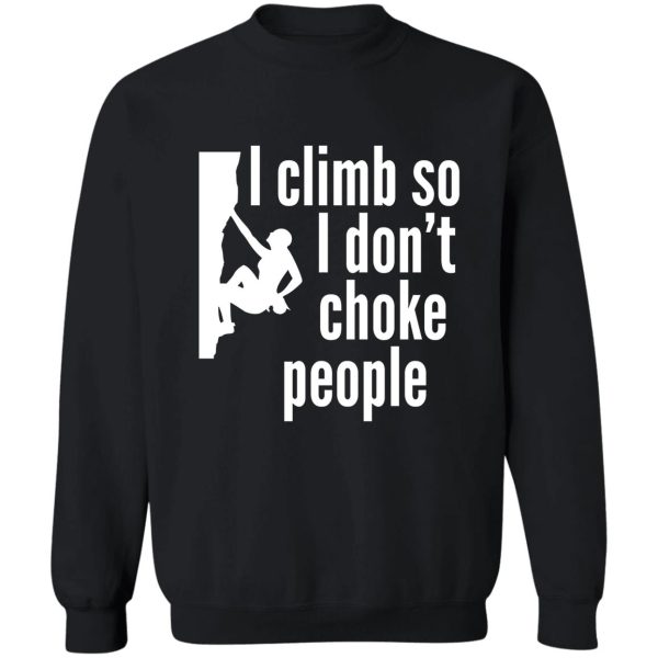 i climb so i don't choke people sweatshirt